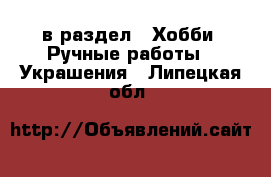 в раздел : Хобби. Ручные работы » Украшения . Липецкая обл.